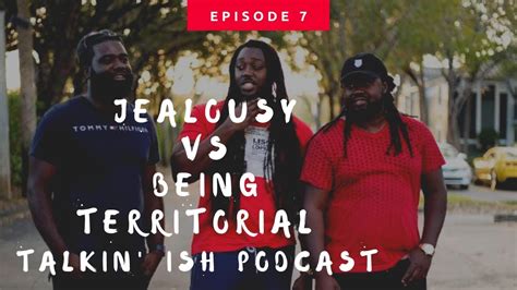 jealousy vs being territorial talkin ish 007 youtube