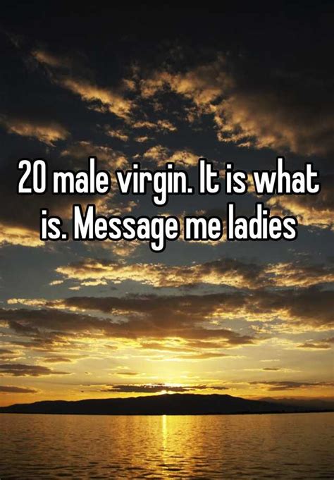 20 Male Virgin It Is What Is Message Me Ladies