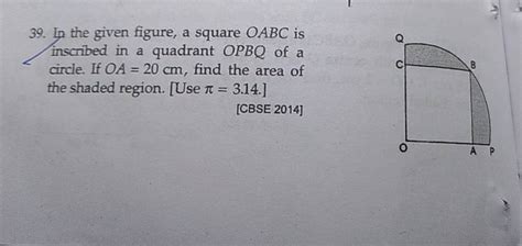 39 In The Given Figure A Square Oabc Is Inscribed In A Quadrant Opbq Of