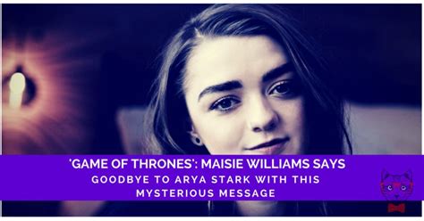 Game Of Thrones Maisie Williams Says Goodbye To Arya Stark With This