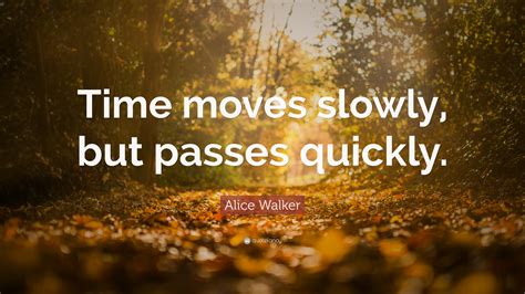 Alice Walker Quote Time Moves Slowly But Passes Quickly
