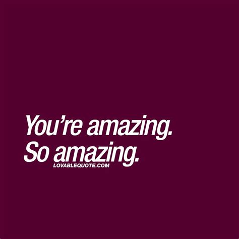 Cute quotes for him and for her: You're amazing. So amazing. | Cute