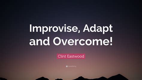 Clint Eastwood Quote Improvise Adapt And Overcome