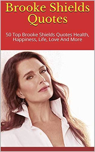 Brooke Shields Quotes 50 Top Brooke Shields Quotes Health Happiness