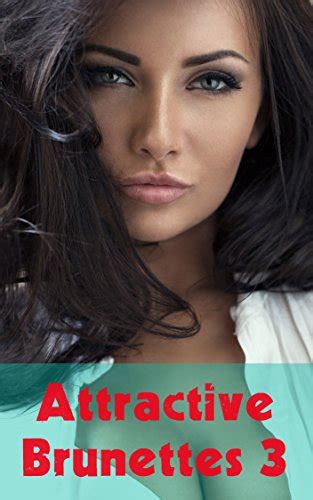attractive brunettes 3 even more of the hottest brunettes on the planet kindle edition by