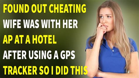 Found Out Cheating Wife Was With Her Ap At A Hotel After Using A Gps