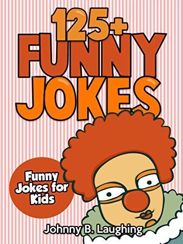 Funny Jokes For Kids 125 Funny And Hilarious Jokes For Kids By Johnny
