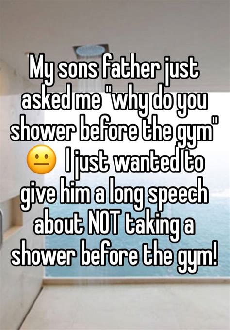 My Sons Father Just Asked Me Why Do You Shower Before The Gym 😐 I Just Wanted To Give Him A