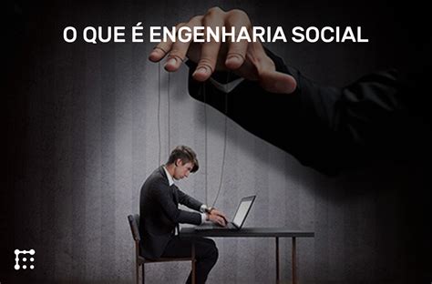 Engenharia Social é Uma Tecnica Utilizada Por Pessoas Mal Intencionadas