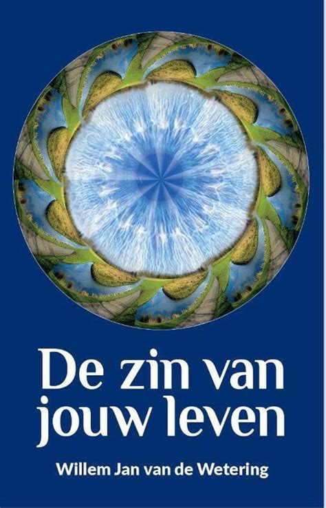 De Zin Van Jouw Leven 9789055993536 Willem Jan Van De Wetering