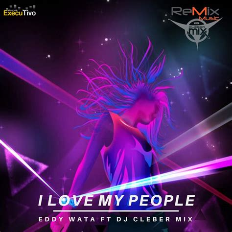 Eddy Wata I Love My People - Dj Ze Roberto: Eddy Wata Ft Dj Cleber Mix / I Love My People Remix 2020