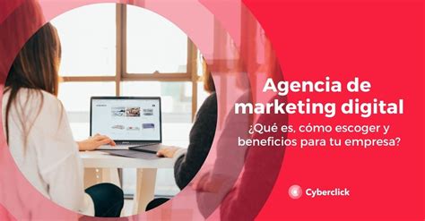 Agencia De Marketing Digital Qué Es Cómo Escoger Una Y Beneficios