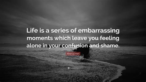 miranda hart quote “life is a series of embarrassing moments which leave you feeling alone in