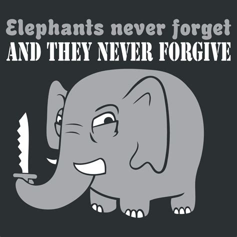 Elephants Never Forget And The Never Forgive T Shirt