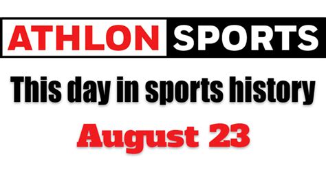 This Day In Sports History August 23 Athlon Sports News Expert