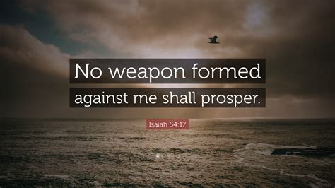 This is the heritage of the servants of the lord , and their righteousness is of me, saith the lord. Isaiah 54:17 Quote: "No weapon formed against me shall prosper."