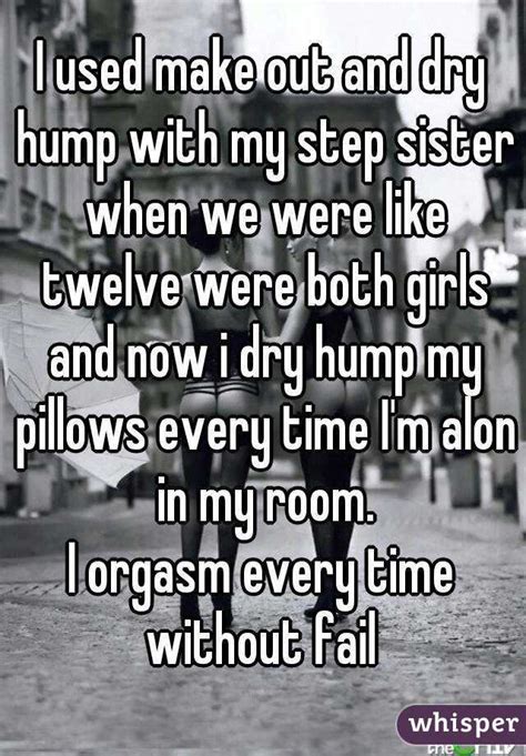 I Used Make Out And Dry Hump With My Step Sister When We Were Like Twelve Were Both Girls And