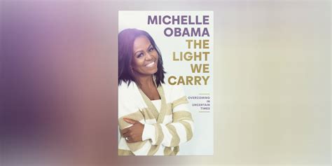 Michelle Obamas The Light We Carry Overcoming In Uncertain Times