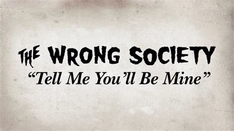 The Wrong Society Tell Me Youll Be Mine Youtube