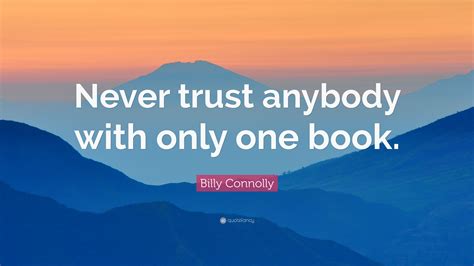 Billy Connolly Quote Never Trust Anybody With Only One Book