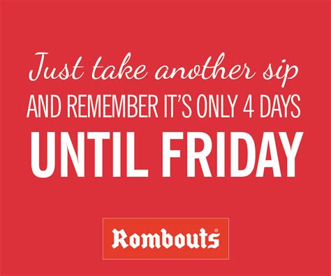 Just Take Another Sip And Remember Its Only 4 Days Until Friday