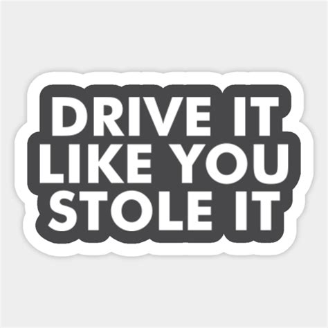 Drive It Like You Stole It Driving Sticker Teepublic