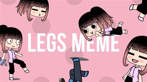 Legs Meme Gacha Life Meme YouTube