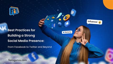 Best Practices For Building A Strong Social Media Presence From Facebook To Twitter And Beyond