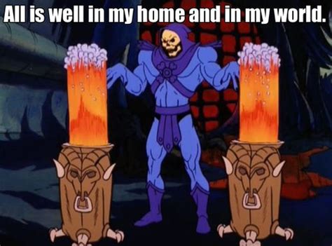 Discover and share skeletor quotes. Skeletor Affirmations (by ghoulnextdoor) All is well in my home and in my world. | Skeletor, My ...