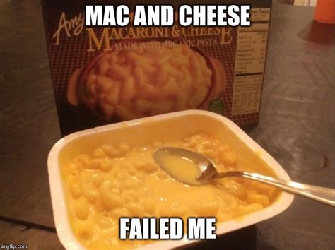 Mac And Cheese Has Failed Me Imgflip