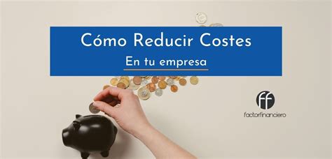 ¿cómo Reducir Costes En Tu Empresa Factor Financiero