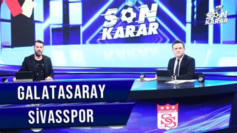Galatasaray Sivasspor Son Karar F Rat Ayd Nus Murat Kosova