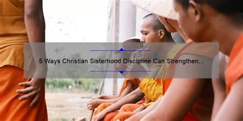 5 Ways Christian Sisterhood Discipline Can Strengthen Your Faith [personal Story Practical