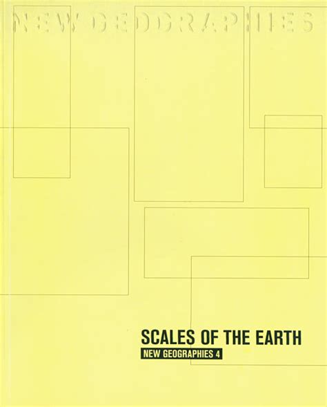 New Geographies 04 Scales Of The Earth Harvard Graduate School Of Design