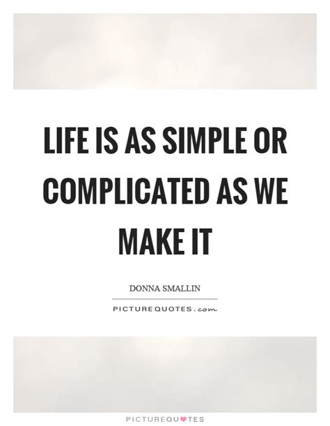 Life Is As Simple Or Complicated As We Make It Picture Quotes