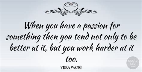 Vera Wang When You Have A Passion For Something Then You Tend Not Only