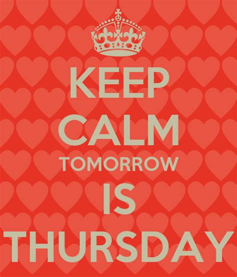 Keep Calm Tomorrow Is Thursday Keep Calm And Carry On Image Generator