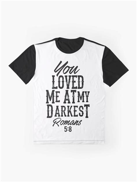 Bible Verse Romans 58 You Loved Me At My Darkest T Shirt By Kleynard Redbubble