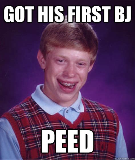 Got His First Bj Peed Bad Luck Brian Quickmeme