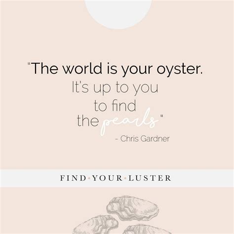 The World Is Your Oyster It S Up To You To Find The Pearls Chris Gardner FindYourLuster