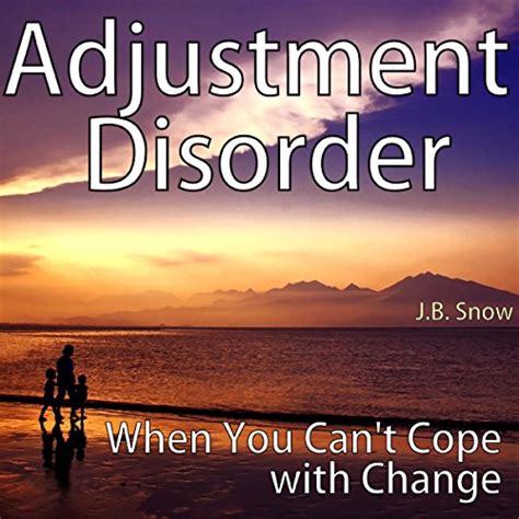 Maybe you would like to learn more about one of these? Amazon.com: Adjustment Disorder: When You Can't Cope with Change: Transcend Mediocrity, Book 146 ...