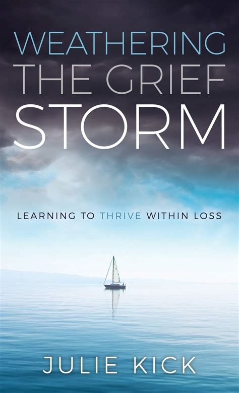 Weathering The Grief Storm Learning To Thrive Within Loss By Julie