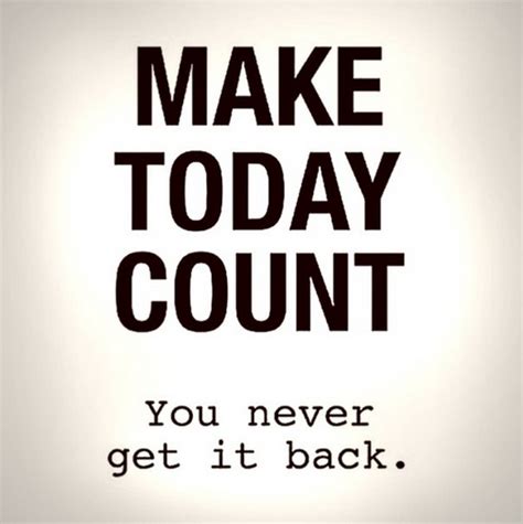 Make Today Count Quotes Quotesgram
