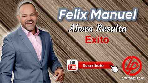 Felix Manuel Ahora Resulta Exito Youtube