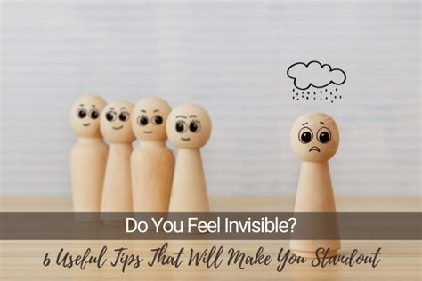 Do You Feel Invisible 6 Useful Tips That Will Make You Standout