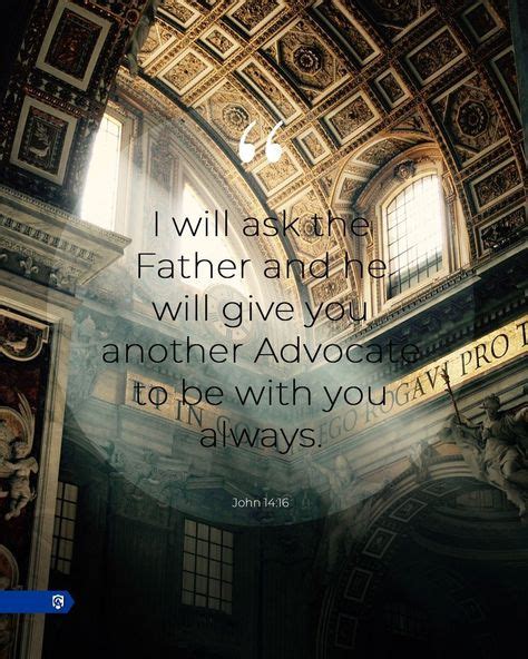I Will Ask The Father And He Will Give You Another Advocate To Be With