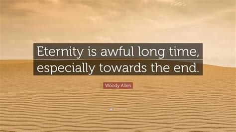 Woody Allen Quote Eternity Is Awful Long Time Especially Towards The