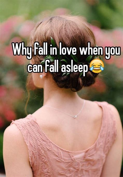 Why Fall In Love When You Can Fall Asleep😂