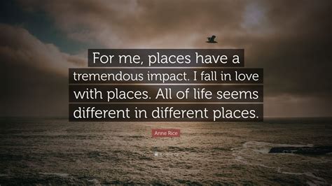 Anne Rice Quote For Me Places Have A Tremendous Impact I Fall In