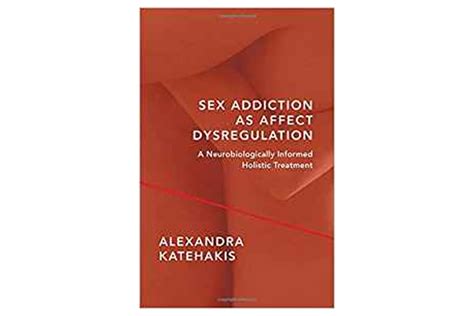Sex Addiction As Affect Dysregulation A Neurobiologically Informed